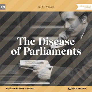 H. G. Wells: The Disease of Parliaments (Unabridged)