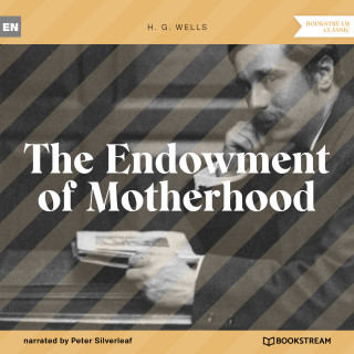 H. G. Wells: The Endowment of Motherhood (Unabridged)