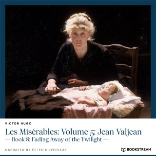 Victor Hugo: Les Misérables: Volume 5: Jean Valjean - Book 8: Fading Away of the Twilight (Unabridged)