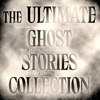 Edgar Allan Poe, M.R. James, Washington Irving, Henry James, Arthur Conan Doyle, Edith Wharton, Charles Dickens: The Ultimate Ghost Stories Collection: Novels and Stories from Edgar Allan Poe, M.R. James, Charles Dickens, Henry James, and more - The Fall of the House of Usher / The Call of Cthulhu / The Turn of the Screw / The Mezzotint / and more (Unabridged)
