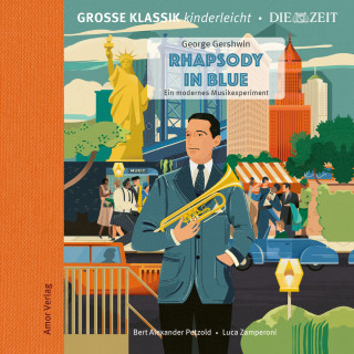 George Gershwin: Die ZEIT-Edition - Große Klassik kinderleicht, Rhapsody in Blue - Ein modernes Musikexperiment