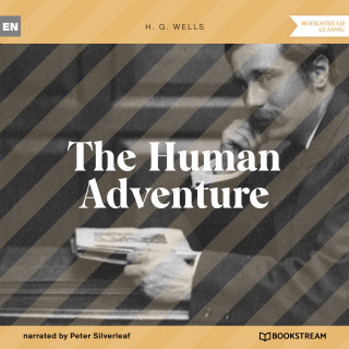 H. G. Wells: The Human Adventure (Unabridged)