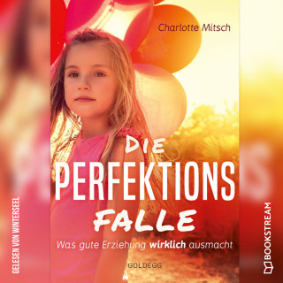 Charlotte Mitsch: Die Perfektionsfalle - Was gute Erziehung wirklich ausmacht! (Ungekürzt)