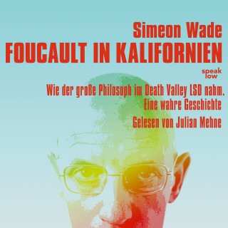 Simeon Wade: Foucault in Kalifornien - Wie der große Philosoph im Death Valley LSD nahm. Eine wahre Geschichte (Ungekürzt)