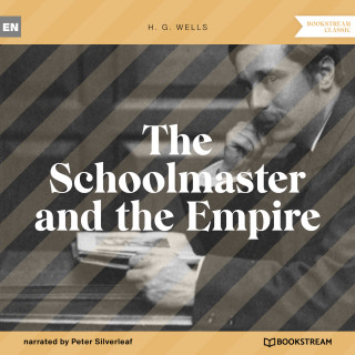 H. G. Wells: The Schoolmaster and the Empire (Unabridged)