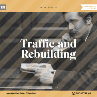 H. G. Wells: Traffic and Rebuilding (Unabridged)