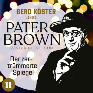 Gilbert Keith Chesterton: Der zertrümmerte Spiegel - Gerd Köster liest Pater Brown, Band 11 (Ungekürzt)