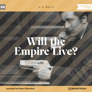 H. G. Wells: Will the Empire Live? (Unabridged)