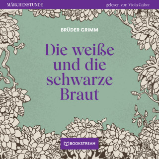 Brüder Grimm: Die weiße und die schwarze Braut - Märchenstunde, Folge 153 (Ungekürzt)