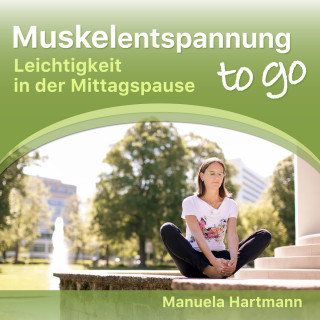Manuela Hartmann: Muskelentspannung to go - Leichtigkeit in der Mittagspause (Ungekürzt)
