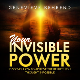 Genevieve Behrend: Your Invisible Power and How to Use It (Unabridged)