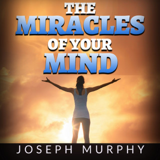 Joseph Murphy: The Miracles of your Mind (Unabridged)