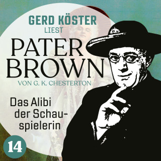 Gilbert Keith Chesterton: Das Alibi der Schauspielerin - Gerd Köster liest Pater Brown, Band 14 (Ungekürzt)