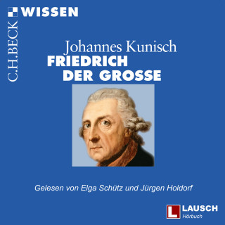Johannes Kunisch: Friedrich der Große - LAUSCH Wissen, Band 9 (Ungekürzt)