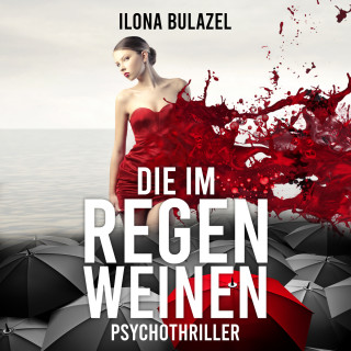 Ilona Bulazel: Die im Regen weinen (ungekürzt)