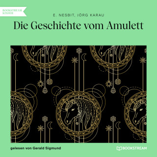 E. Nesbit, Jörg Karau: Die Geschichte vom Amulett (Ungekürzt)