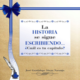 José Guadalupe Sáenz Naranjo: La historia se sigue escribiendo. ¿cuál es tu capítulo? (abreviado)