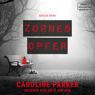 Caroline Parker: Zornesopfer - Berlin Krimi, Band 4 (ungekürzt)