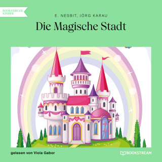 E. Nesbit, Jörg Karau: Die Magische Stadt (Ungekürzt)