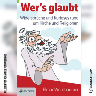 Elmar Weixlbaumer: Wer's glaubt - Widersprüche und Kurioses rund um Kirche und Religionen (Ungekürzt)