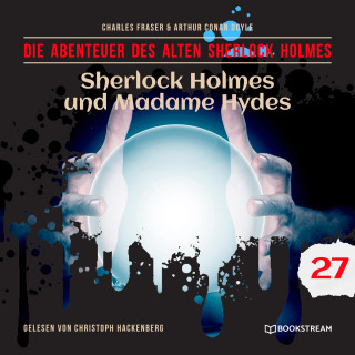 Sir Arthur Conan Doyle, Charles Fraser: Sherlock Holmes und Madame Hydes - Die Abenteuer des alten Sherlock Holmes, Folge 27 (Ungekürzt)