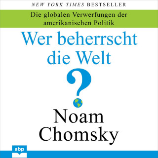 Noam Chomsky: Wer beherrscht die Welt? - Die globalen Verwerfungen der amerikanischen Politik (Ungekürzt)