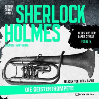 Sir Arthur Conan Doyle, Augusta Hawthorne: Sherlock Holmes: Die Geistertrompete - Neues aus der Baker Street, Folge 5 (Ungekürzt)