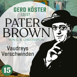 Gilbert Keith Chesterton: Vaudreys Verschwinden - Gerd Köster liest Pater Brown, Band 15 (Ungekürzt)