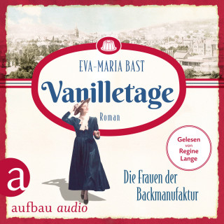 Eva-Maria Bast: Vanilletage - Die Frauen der Backmanufaktur - Die Backdynastie, Band 1 (Ungekürzt)
