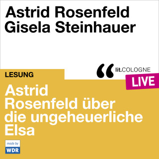 Astrid Rosenfeld: Astrid Rosenfeld über die ungeheuerliche Elsa - lit.COLOGNE live (Ungekürzt)
