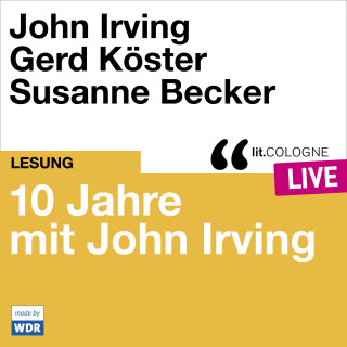 John Irving: 10 Jahre lit.COLOGNE mit John Irving - lit.COLOGNE live (Ungekürzt)