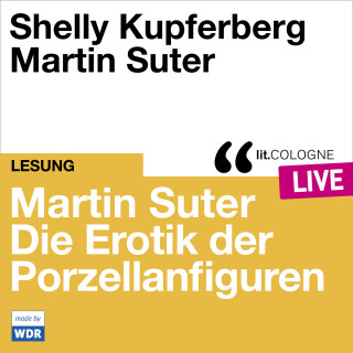 Martin Suter: Martin Suter - Die Erotik der Porzellanfiguren - lit.COLOGNE live (Ungekürzt)