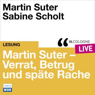 Martin Suter: Martin Suter - Verrat, Betrug und späte Rache - lit.COLOGNE live (Ungekürzt)