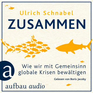 Ulrich Schnabel: Zusammen - Wie wir mit Gemeinsinn globale Krisen bewältigen (Ungekürzt)
