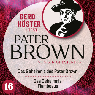 Gilbert Keith Chesterton: Das Geheimnis des Paters Brown / Das Geheimnis des Flambeaus - Gerd Köster liest Pater Brown, Band 16 (Ungekürzt)
