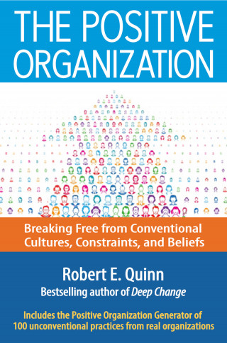 Robert E. Quinn: The Positive Organization - Breaking Free from Conventional Cultures, Constraints, and Beliefs (Unabridged)