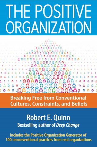 Robert E. Quinn: The Positive Organization - Breaking Free from Conventional Cultures, Constraints, and Beliefs (Unabridged)