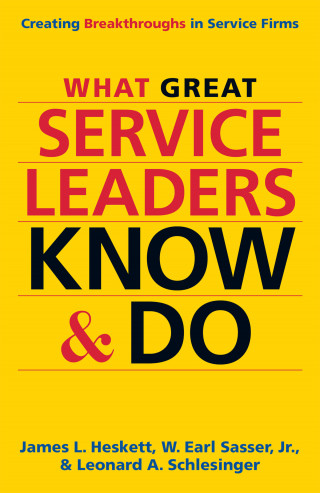 James L. Heskett, W. Earl Sasser Jr., Leonard A. Schlesinger: What Great Service Leaders Know and Do - Creating Breakthroughs in Service Firms (Unabridged)