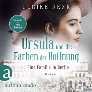 Ulrike Renk: Eine Familie in Berlin - Ursula und die Farben der Hoffnung - Die große Berlin-Familiensaga, Band 2 (Gekürzt)