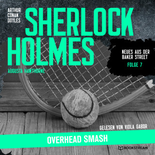 Sir Arthur Conan Doyle, Augusta Hawthorne: Sherlock Holmes: Overhead Smash - Neues aus der Baker Street, Folge 7 (Ungekürzt)
