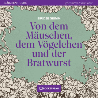 Brüder Grimm: Von dem Mäuschen, dem Vögelchen und der Bratwurst - Märchenstunde, Folge 196 (Ungekürzt)