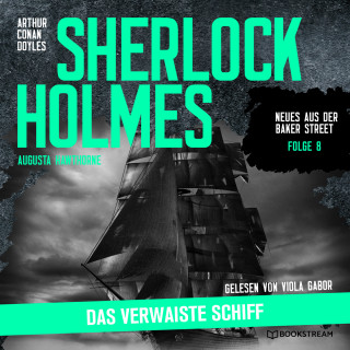 Sir Arthur Conan Doyle, Augusta Hawthorne: Sherlock Holmes: Das verwaiste Schiff - Neues aus der Baker Street, Folge 8 (Ungekürzt)