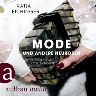 Katja Eichinger: Mode und andere Neurosen - Essays (Ungekürzt)
