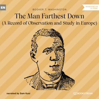 Booker T. Washington: The Man Farthest Down - A Record of Observation and Study in Europe (Unabridged)