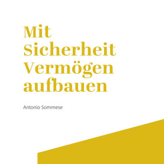 Antonio Sommese: Mit Sicherheit Vermögen aufbauen (Ungekürzt)