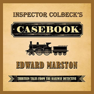 Edward Marston: Inspector Colbeck's Casebook - Thirteen Tales from the Railway Detective (Unabridged)