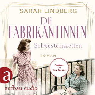 Sarah Lindberg: Die Fabrikantinnen - Schwesternzeiten - Die Fabrikantinnen-Saga, Band 2 (Ungekürzt)
