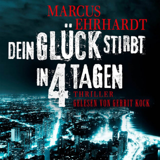 Marcus Ehrhardt: Dein Glück stirbt in 4 Tagen - Chicago Crime, Band 1 (ungekürzt)