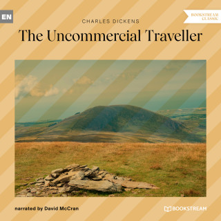 Charles Dickens: The Uncommercial Traveller (Unabridged)