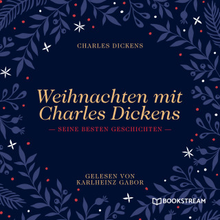 Charles Dickens: Weihnachten mit Charles Dickens - Seine besten Geschichten (Ungekürzt)